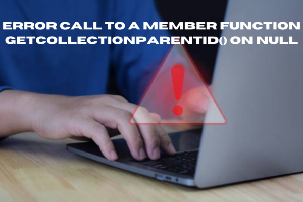 error call to a member function getcollectionparentid() on null